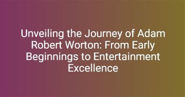 Adam Robert Worton: The Rising Star in Entertainment